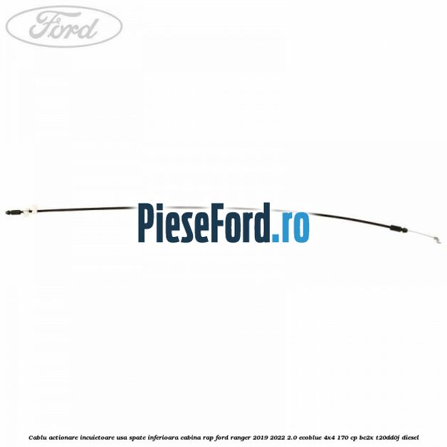 Cablu actionare incuietoare usa spate inferioara cabina RAP Ford Ranger 2019-2022 2.0 EcoBlue 4x4 170 cp BC2X, T20DD0J diesel