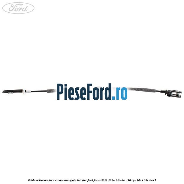 Cablu actionare incuietoare usa spate interior Ford Focus 2011-2014 1.6 TDCi 115 cp T1DA, T1DB diesel