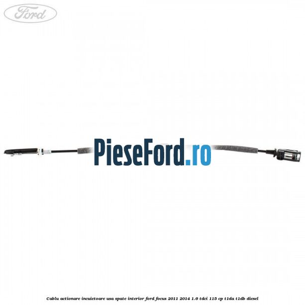 Cablu actionare incuietoare usa spate interior Ford Focus 2011-2014 1.6 TDCi 115 cp T1DA, T1DB diesel