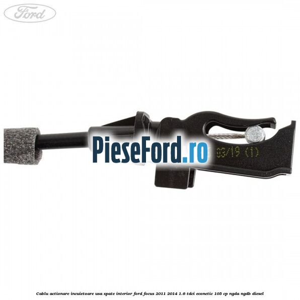 Cablu actionare incuietoare usa spate interior Ford Focus 2011-2014 1.6 TDCi ECOnetic 105 cp NGDA, NGDB diesel