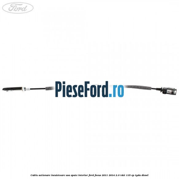Cablu actionare incuietoare usa spate interior Ford Focus 2011-2014 2.0 TDCi 115 cp Cablu actionare incuietoare usa spate interior Ford Focus 2011-2014 2.0 TDCi 115 cp TYDA diesel