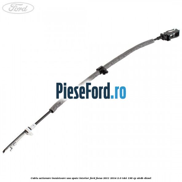 Cablu actionare incuietoare usa spate interior Ford Focus 2011-2014 2.0 TDCi 136 cp UKDB diesel