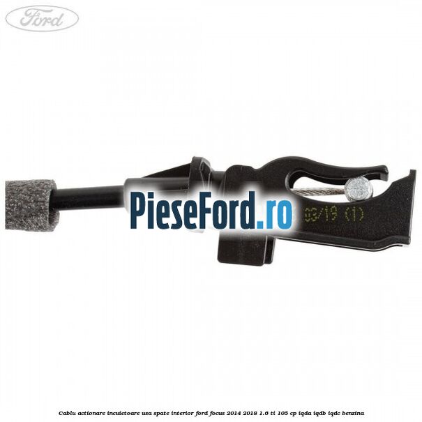 Cablu actionare incuietoare usa spate interior Ford Focus 2014-2018 1.6 Ti 105 cp IQDA, IQDB, IQDC benzina