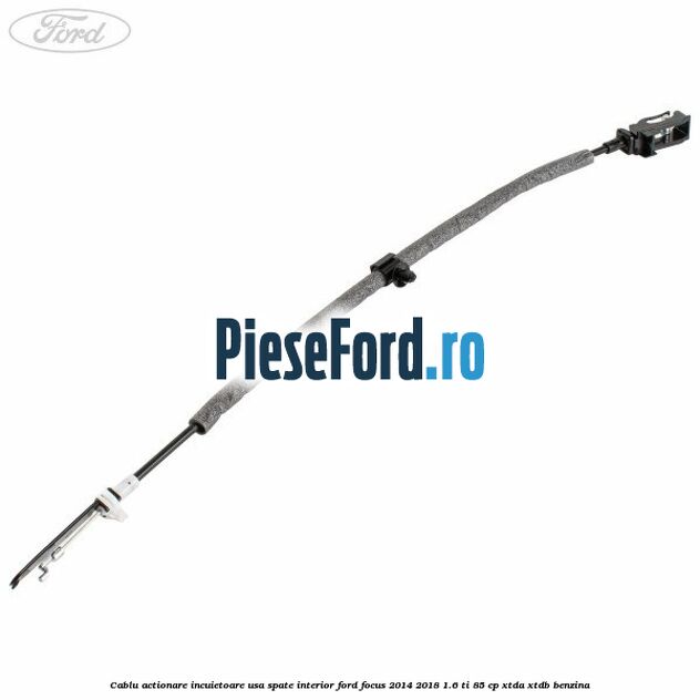 Cablu actionare incuietoare usa spate interior Ford Focus 2014-2018 1.6 Ti 85 cp XTDA, XTDB benzina