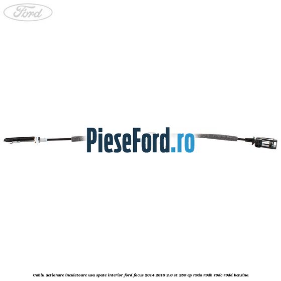 Cablu actionare incuietoare usa spate interior Ford Focus 2014-2018 2.0 ST 250 cp Cablu actionare incuietoare usa spate interior Ford Focus 2014-2018 2.0 ST 250 cp R9DA, R9DB, R9DC, R9DD benzina