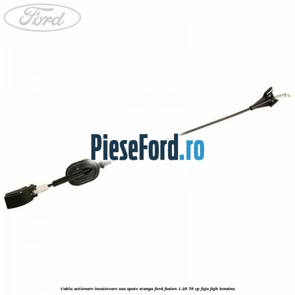 Cablu actionare incuietoare usa spate stanga Ford Fusion 1.25 75 cp FUJA, FUJB benzina