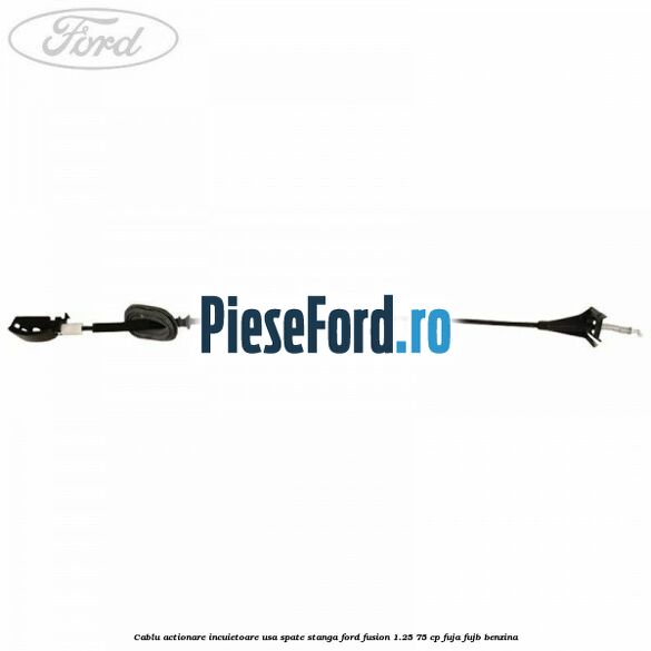 Cablu actionare incuietoare usa spate stanga Ford Fusion 1.25 75 cp FUJA, FUJB benzina