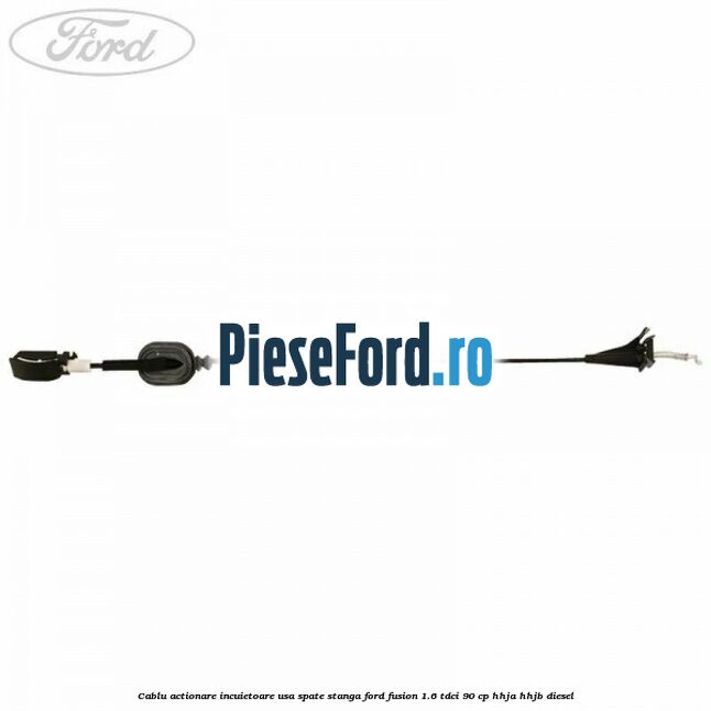 Cablu actionare incuietoare usa spate stanga Ford Fusion 1.6 TDCi 90 cp HHJA, HHJB diesel