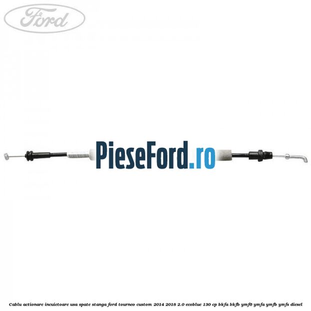 Cablu actionare incuietoare usa spate stanga Ford Tourneo Custom 2014-2018 2.0 EcoBlue 130 cp Cablu actionare incuietoare usa spate stanga Ford Tourneo Custom 2014-2018 2.0 EcoBlue 130 cp BKFA, BKFB, YMF6, YMFA, YMFB, YMFS diesel