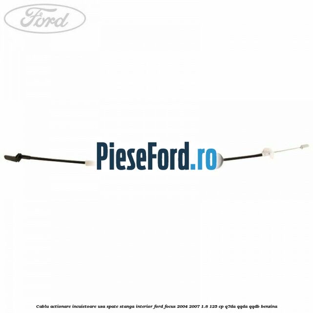 Cablu actionare incuietoare usa spate stanga interior Ford Focus 2004-2007 1.8 125 cp Cablu actionare incuietoare usa spate stanga interior Ford Focus 2004-2007 1.8 125 cp Q7DA, QQDA, QQDB benzina