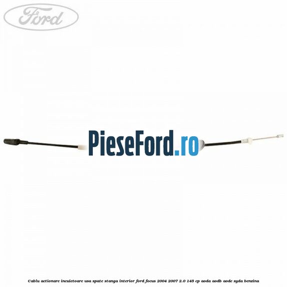 Cablu actionare incuietoare usa spate stanga interior Ford Focus 2004-2007 2.0 145 cp Cablu actionare incuietoare usa spate stanga interior Ford Focus 2004-2007 2.0 145 cp AODA, AODB, AODE, SYDA benzina