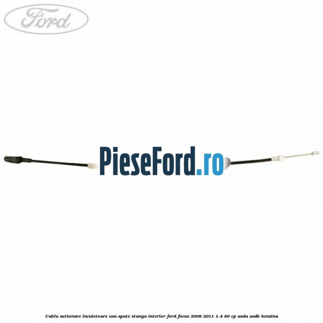 Cablu actionare incuietoare usa spate stanga interior Ford Focus 2008-2011 1.4 80 cp ASDA, ASDB benzina