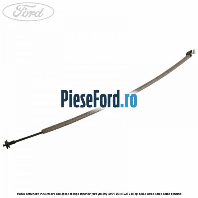 Cablu actionare incuietoare usa spate stanga interior Ford Galaxy 2007-2014 2.0 145 cp AOWA, AOWB, TBWA, TBWB benzina