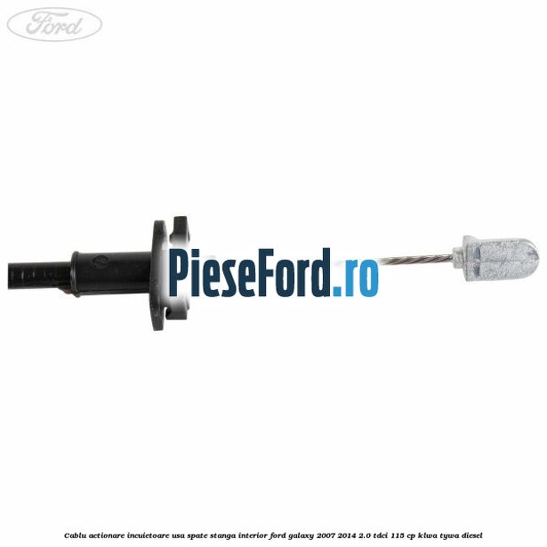 Cablu actionare incuietoare usa spate stanga interior Ford Galaxy 2007-2014 2.0 TDCi 115 cp KLWA, TYWA diesel