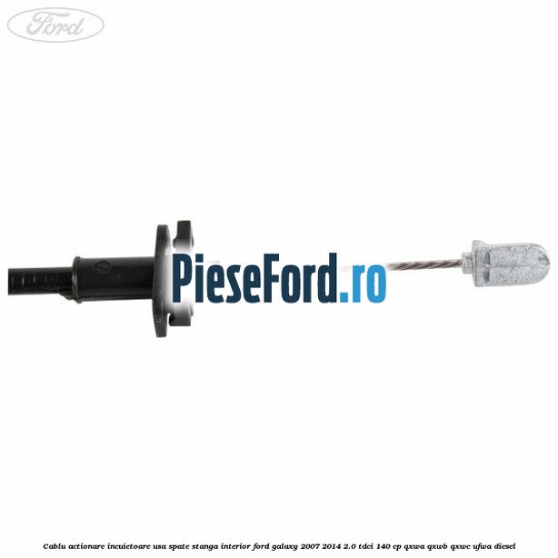 Cablu actionare incuietoare usa spate stanga interior Ford Galaxy 2007-2014 2.0 TDCi 140 cp Cablu actionare incuietoare usa spate stanga interior Ford Galaxy 2007-2014 2.0 TDCi 140 cp QXWA, QXWB, QXWC, UFWA diesel