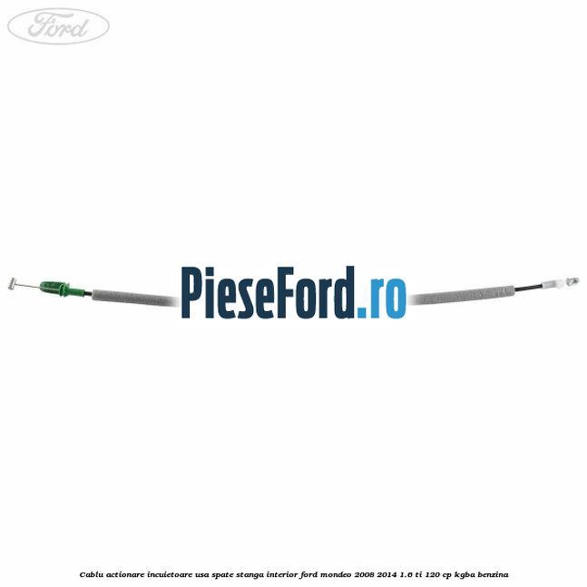 Cablu actionare incuietoare usa spate stanga interior Ford Mondeo 2008-2014 1.6 Ti 120 cp Cablu actionare incuietoare usa spate stanga interior Ford Mondeo 2008-2014 1.6 Ti 120 cp KGBA benzina