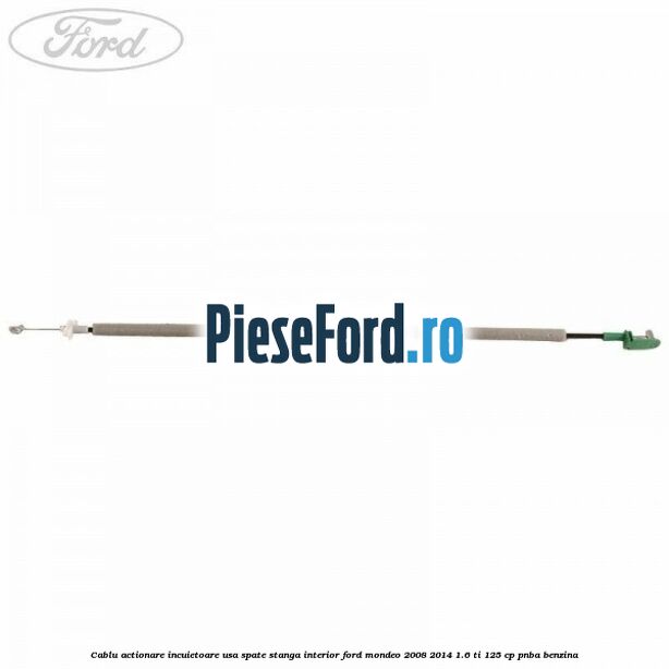 Cablu actionare incuietoare usa spate stanga interior Ford Mondeo 2008-2014 1.6 Ti 125 cp PNBA benzina