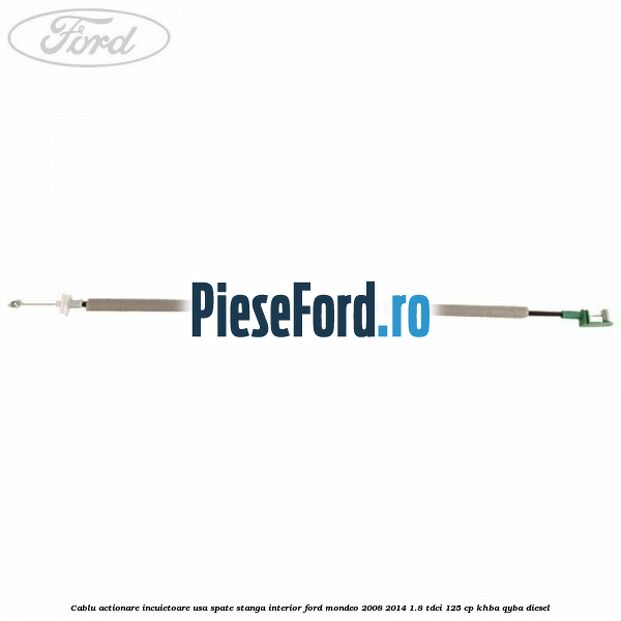 Cablu actionare incuietoare usa spate stanga interior Ford Mondeo 2008-2014 1.8 TDCi 125 cp Cablu actionare incuietoare usa spate stanga interior Ford Mondeo 2008-2014 1.8 TDCi 125 cp KHBA, QYBA diesel