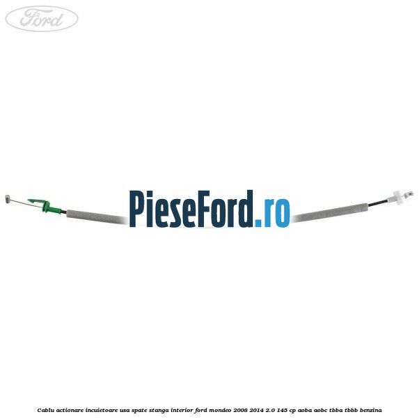 Cablu actionare incuietoare usa spate stanga interior Ford Mondeo 2008-2014 2.0 145 cp Cablu actionare incuietoare usa spate stanga interior Ford Mondeo 2008-2014 2.0 145 cp AOBA, AOBC, TBBA, TBBB benzina