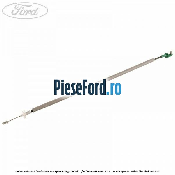Cablu actionare incuietoare usa spate stanga interior Ford Mondeo 2008-2014 2.0 145 cp Cablu actionare incuietoare usa spate stanga interior Ford Mondeo 2008-2014 2.0 145 cp AOBA, AOBC, TBBA, TBBB benzina