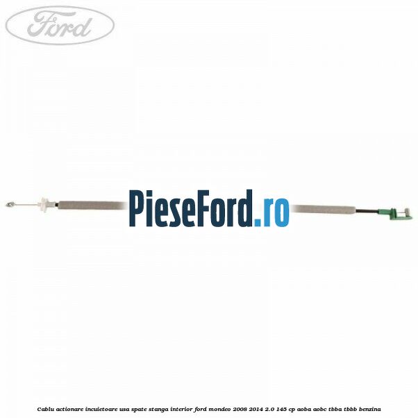 Cablu actionare incuietoare usa spate stanga interior Ford Mondeo 2008-2014 2.0 145 cp Cablu actionare incuietoare usa spate stanga interior Ford Mondeo 2008-2014 2.0 145 cp AOBA, AOBC, TBBA, TBBB benzina