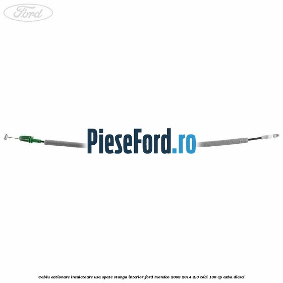 Cablu actionare incuietoare usa spate stanga interior Ford Mondeo 2008-2014 2.0 TDCi 130 cp AZBA diesel