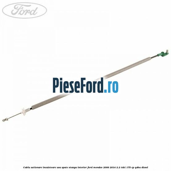 Cablu actionare incuietoare usa spate stanga interior Ford Mondeo 2008-2014 2.2 TDCi 175 cp Q4BA diesel
