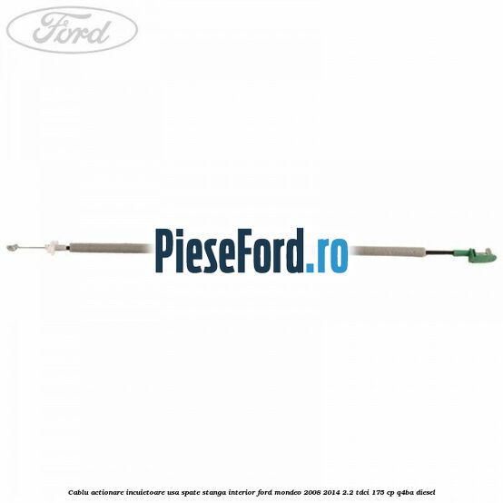 Cablu actionare incuietoare usa spate stanga interior Ford Mondeo 2008-2014 2.2 TDCi 175 cp Q4BA diesel