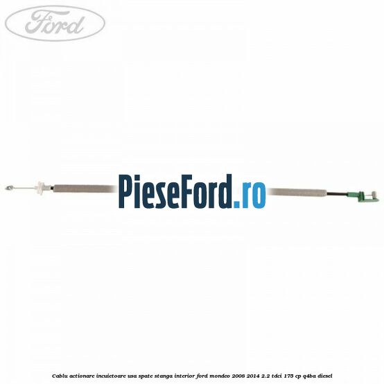 Cablu actionare incuietoare usa spate stanga interior Ford Mondeo 2008-2014 2.2 TDCi 175 cp Q4BA diesel