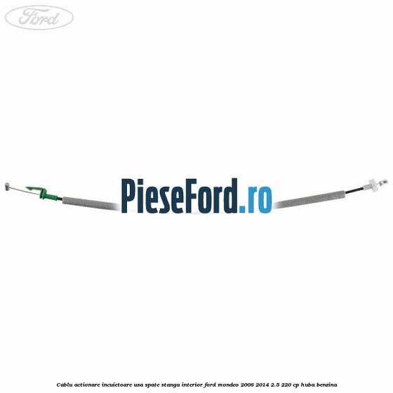 Cablu actionare incuietoare usa spate stanga interior Ford Mondeo 2008-2014 2.5 220 cp Cablu actionare incuietoare usa spate stanga interior Ford Mondeo 2008-2014 2.5 220 cp HUBA benzina