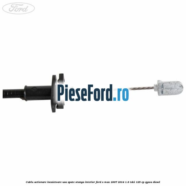 Cablu actionare incuietoare usa spate stanga interior Ford S-Max 2007-2014 1.8 TDCi 125 cp QYWA diesel