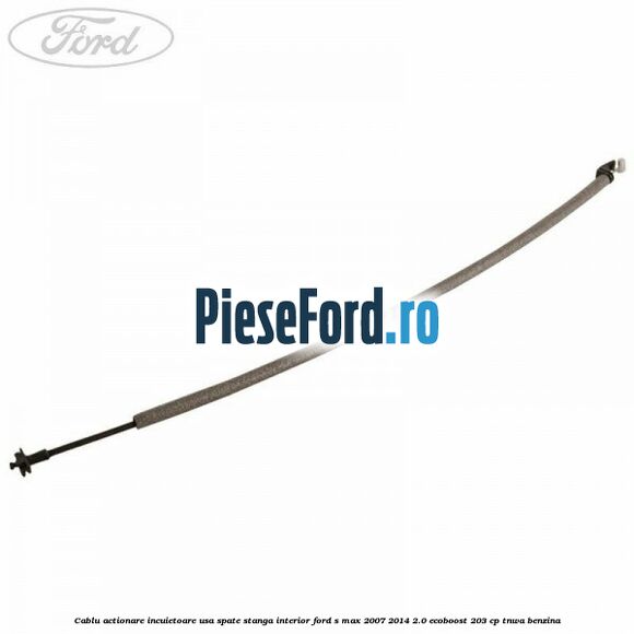 Cablu actionare incuietoare usa spate stanga interior Ford S-Max 2007-2014 2.0 EcoBoost 203 cp Cablu actionare incuietoare usa spate stanga interior Ford S-Max 2007-2014 2.0 EcoBoost 203 cp TNWA benzina