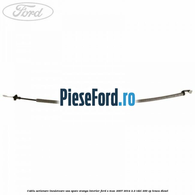 Cablu actionare incuietoare usa spate stanga interior Ford S-Max 2007-2014 2.2 TDCi 200 cp KNWA diesel