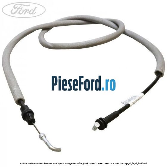Cablu actionare incuietoare usa spate stanga interior Ford Transit 2006-2014 2.4 TDCi 100 cp Cablu actionare incuietoare usa spate stanga interior Ford Transit 2006-2014 2.4 TDCi 100 cp PHFA, PHFC diesel