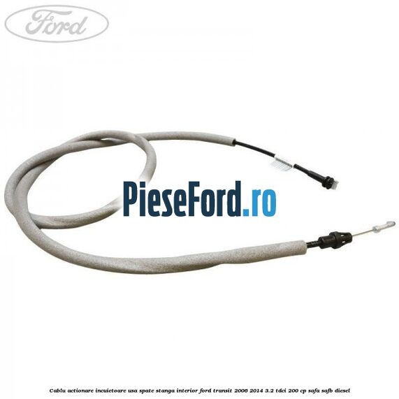 Cablu actionare incuietoare usa spate stanga interior Ford Transit 2006-2014 3.2 TDCi 200 cp SAFA, SAFB diesel