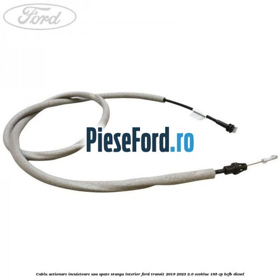 Cablu actionare incuietoare usa spate stanga interior Ford Transit 2019-2023 2.0 EcoBlue 185 cp BCFB diesel