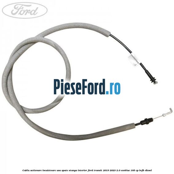 Cablu actionare incuietoare usa spate stanga interior Ford Transit 2019-2023 2.0 EcoBlue 185 cp BCFB diesel