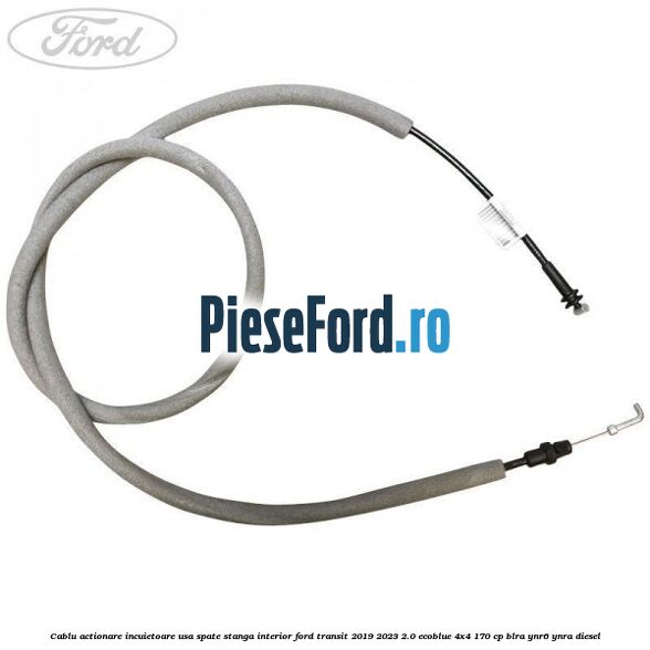 Cablu actionare incuietoare usa spate stanga interior Ford Transit 2019-2023 2.0 EcoBlue 4x4 170 cp Cablu actionare incuietoare usa spate stanga interior Ford Transit 2019-2023 2.0 EcoBlue 4x4 170 cp BLRA, YNR6, YNRA diesel