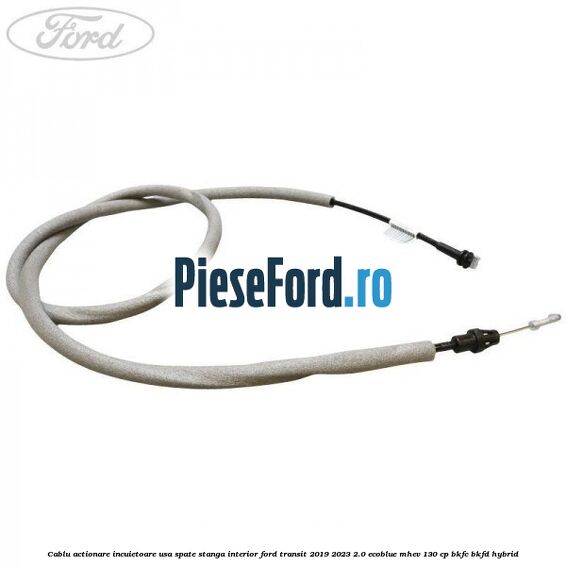 Cablu actionare incuietoare usa spate stanga interior Ford Transit 2019-2023 2.0 EcoBlue mHEV 130 cp BKFC, BKFD Hybrid