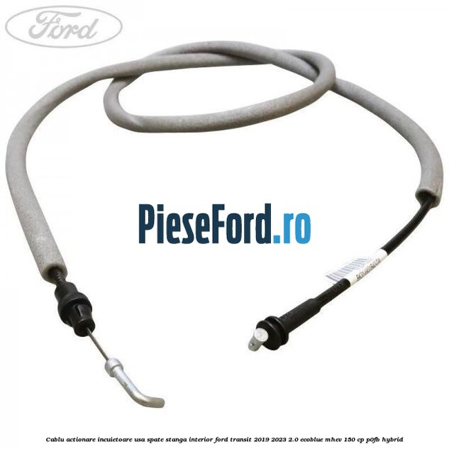 Cablu actionare incuietoare usa spate stanga interior Ford Transit 2019-2023 2.0 EcoBlue mHEV 150 cp P0FB Hybrid