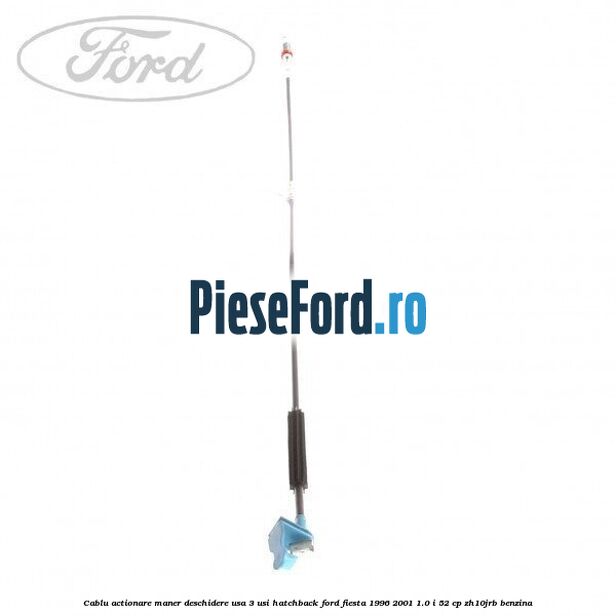 Cablu actionare maner deschidere usa, 3 usi hatchback Ford Fiesta 1996-2001 1.0 i 52 cp ZH10JRB benzina