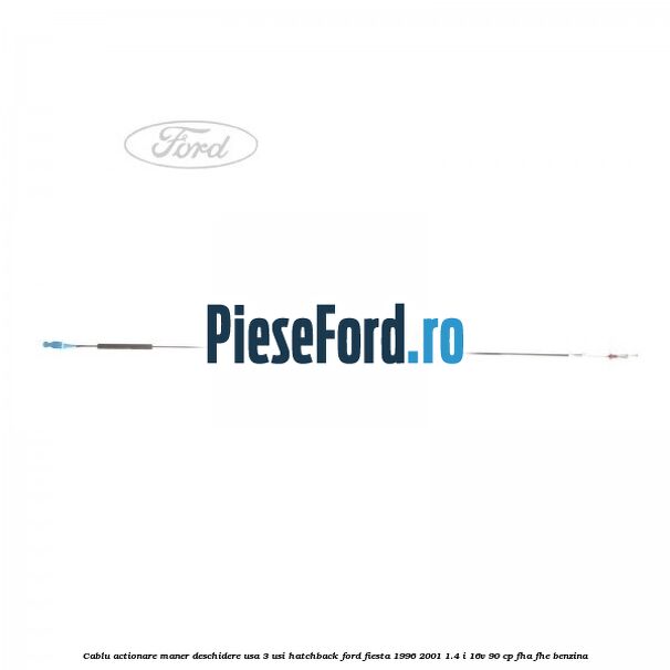Cablu actionare maner deschidere usa, 3 usi hatchback Ford Fiesta 1996-2001 1.4 i 16V 90 cp FHA, FHE benzina