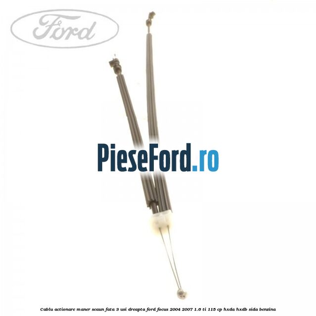 Cablu actionare maner scaun fata 3 usi dreapta Ford Focus 2004-2007 1.6 Ti 115 cp HXDA, HXDB, SIDA benzina