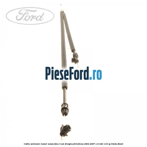 Cablu actionare maner scaun fata 3 usi dreapta Ford Focus 2004-2007 1.8 TDCi 115 cp KKDA diesel