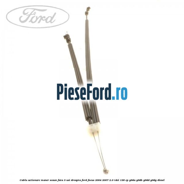 Cablu actionare maner scaun fata 3 usi dreapta Ford Focus 2004-2007 2.0 TDCi 136 cp Cablu actionare maner scaun fata 3 usi dreapta Ford Focus 2004-2007 2.0 TDCi 136 cp G6DA, G6DB, G6DD, G6DG diesel