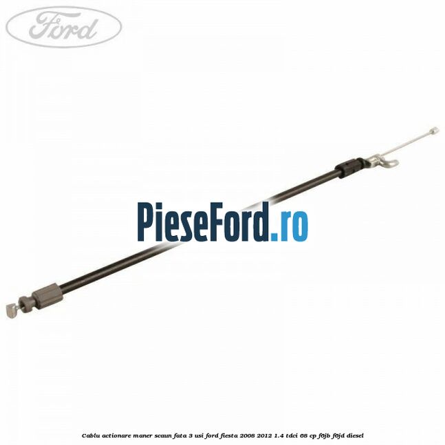 Cablu actionare maner scaun fata 3 usi Ford Fiesta 2008-2012 1.4 TDCi 68 cp Cablu actionare maner scaun fata 3 usi Ford Fiesta 2008-2012 1.4 TDCi 68 cp F6JB, F6JD diesel