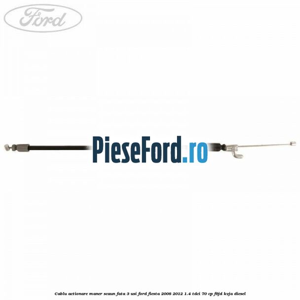 Cablu actionare maner scaun fata 3 usi Ford Fiesta 2008-2012 1.4 TDCi 70 cp F6JD, KVJA diesel