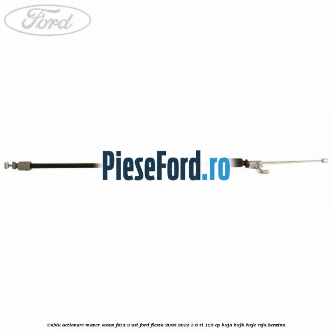 Cablu actionare maner scaun fata 3 usi Ford Fiesta 2008-2012 1.6 Ti 120 cp HXJA, HXJB, HXJE, RVJA benzina