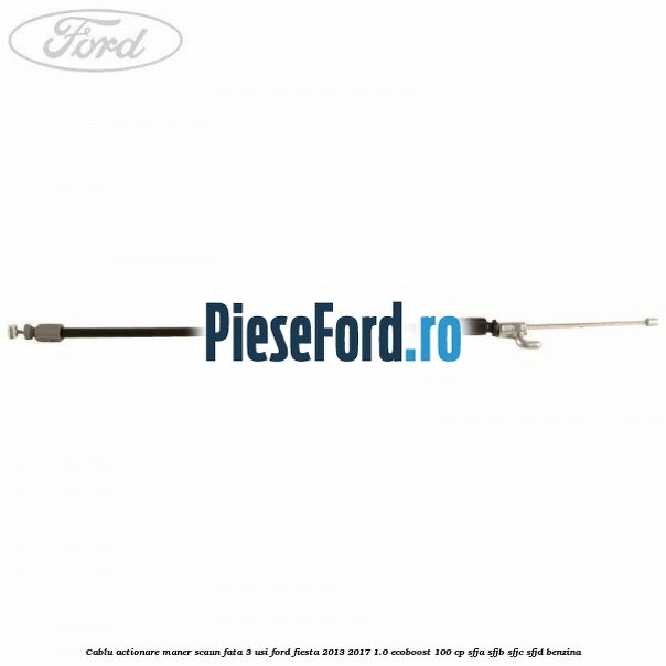 Cablu actionare maner scaun fata 3 usi Ford Fiesta 2013-2017 1.0 EcoBoost 100 cp SFJA, SFJB, SFJC, SFJD benzina