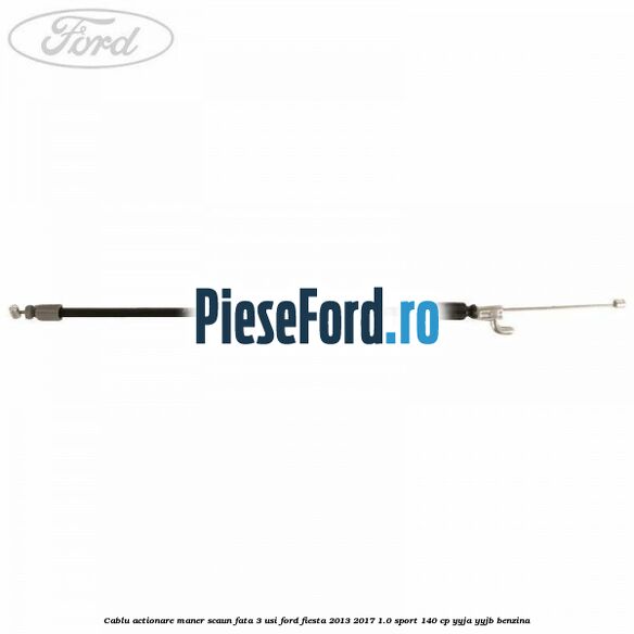 Cablu actionare maner scaun fata 3 usi Ford Fiesta 2013-2017 1.0 Sport 140 cp YYJA, YYJB benzina